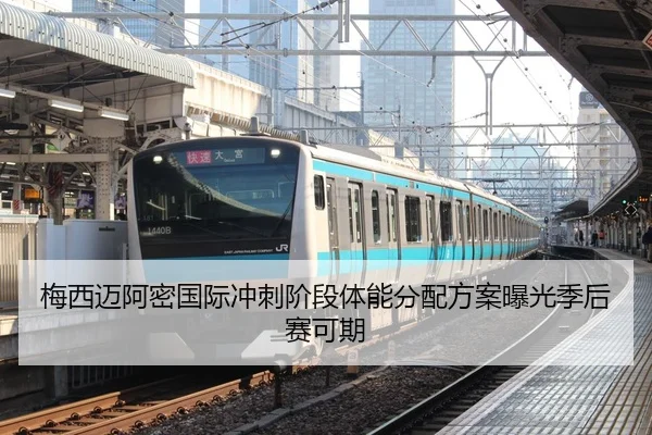 梅西迈阿密国际冲刺阶段体能分配方案曝光季后赛可期